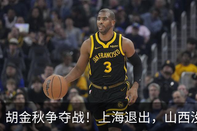 胡金秋争夺战！上海退出，山西没有顶薪，广东队成最大潜在下家？