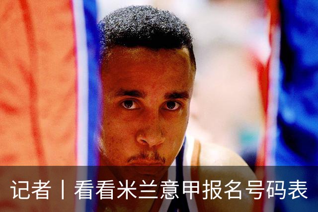 记者丨看看米兰意甲报名号码表